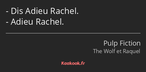Dis Adieu Rachel. Adieu Rachel.