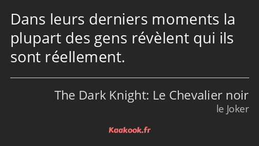 Dans leurs derniers moments la plupart des gens révèlent qui ils sont réellement.