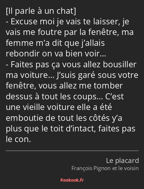  Excuse moi je vais te laisser, je vais me foutre par la fenêtre, ma femme m’a dit que j’allais…