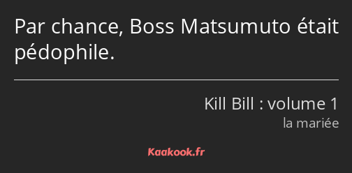 Par chance, Boss Matsumuto était pédophile.