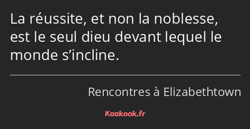 La réussite, et non la noblesse, est le seul dieu devant lequel le monde s’incline.