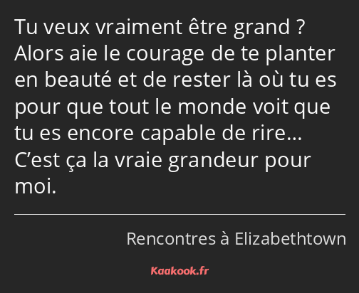 Tu veux vraiment être grand ? Alors aie le courage de te planter en beauté et de rester là où tu es…