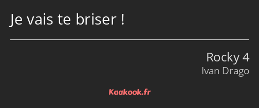 Je vais te briser !