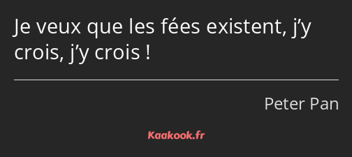 Je veux que les fées existent, j’y crois, j’y crois !