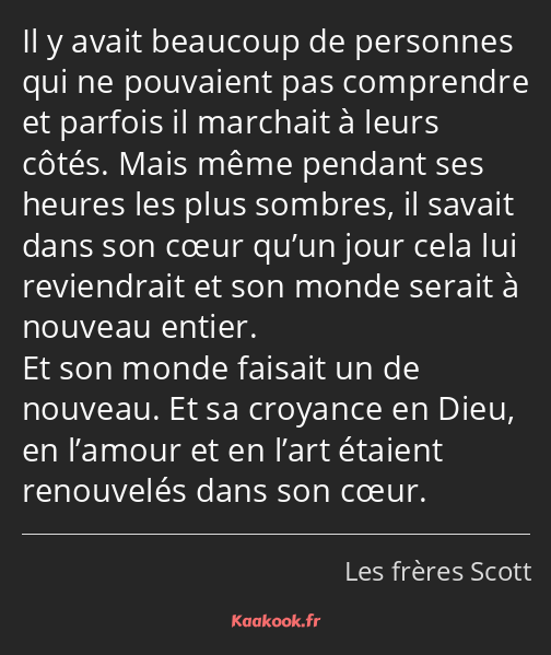 Il y avait beaucoup de personnes qui ne pouvaient pas comprendre et parfois il marchait à leurs…