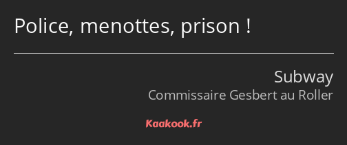 Police, menottes, prison !