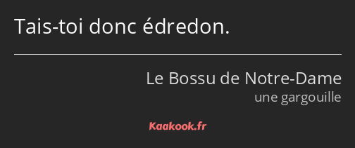 Tais-toi donc édredon.