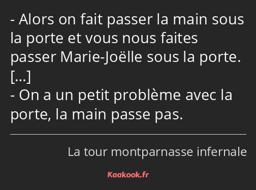 Alors on fait passer la main sous la porte et vous nous faites passer Marie-Joëlle sous la porte…