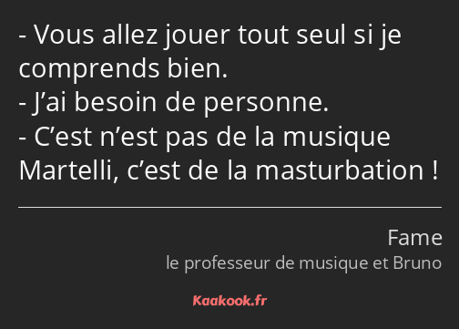 Vous allez jouer tout seul si je comprends bien. J’ai besoin de personne. C’est n’est pas de la…