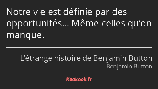 Notre vie est définie par des opportunités… Même celles qu’on manque.