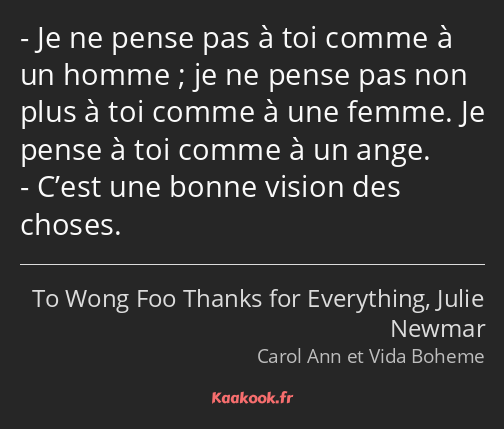 Je ne pense pas à toi comme à un homme ; je ne pense pas non plus à toi comme à une femme. Je pense…