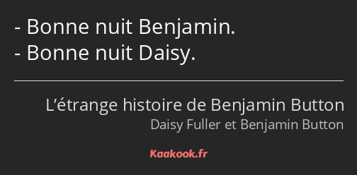 Bonne nuit Benjamin. Bonne nuit Daisy.