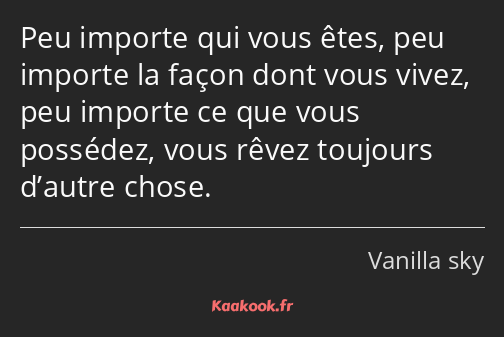 Peu importe qui vous êtes, peu importe la façon dont vous vivez, peu importe ce que vous possédez…