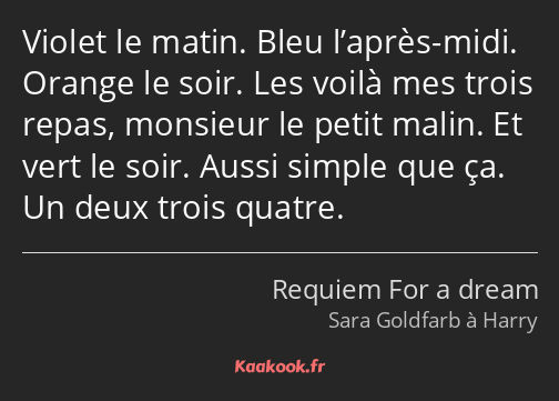 Violet le matin. Bleu l’après-midi. Orange le soir. Les voilà mes trois repas, monsieur le petit…