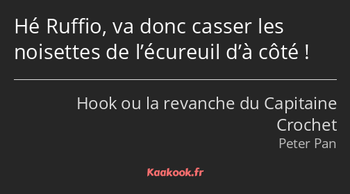 Hé Ruffio, va donc casser les noisettes de l’écureuil d’à côté !