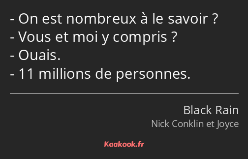 On est nombreux à le savoir ? Vous et moi y compris ? Ouais. 11 millions de personnes.