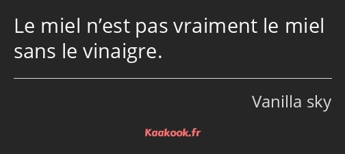 Le miel n’est pas vraiment le miel sans le vinaigre.