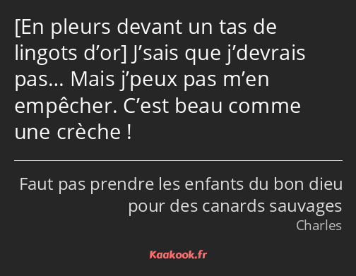  J’sais que j’devrais pas… Mais j’peux pas m’en empêcher. C’est beau comme une crèche !