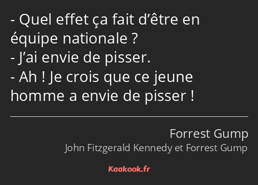 Quel effet ça fait d’être en équipe nationale ? J’ai envie de pisser. Ah ! Je crois que ce jeune…