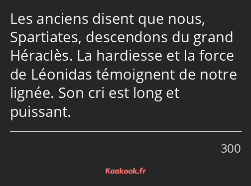 Les anciens disent que nous, Spartiates, descendons du grand Héraclès. La hardiesse et la force de…