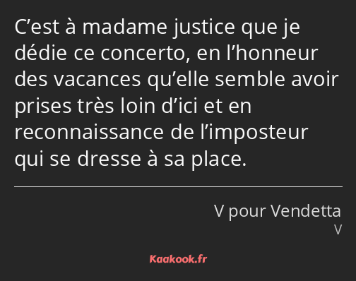 C’est à madame justice que je dédie ce concerto, en l’honneur des vacances qu’elle semble avoir…