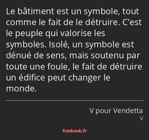 Le bâtiment est un symbole, tout comme le fait de le détruire. C’est le peuple qui valorise les…