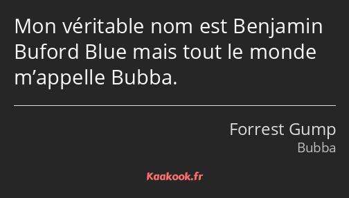 Mon véritable nom est Benjamin Buford Blue mais tout le monde m’appelle Bubba.