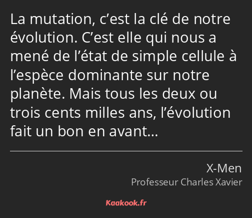 La mutation, c’est la clé de notre évolution. C’est elle qui nous a mené de l’état de simple…