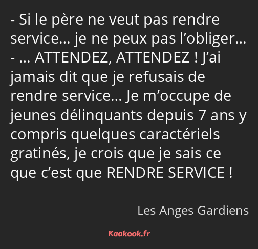 Si le père ne veut pas rendre service… je ne peux pas l’obliger… … ATTENDEZ, ATTENDEZ ! J’ai jamais…