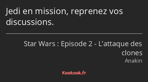 Jedi en mission, reprenez vos discussions.