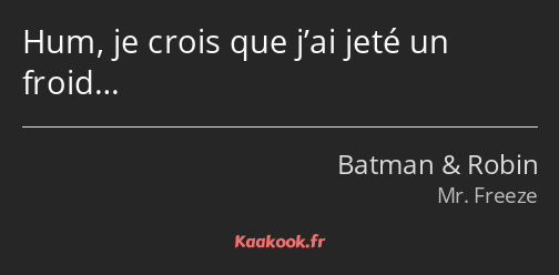 Hum, je crois que j’ai jeté un froid…