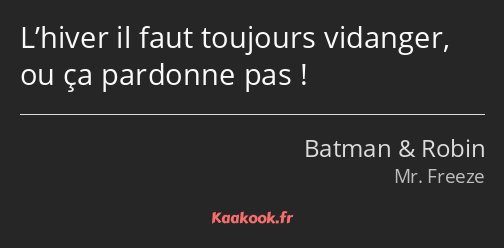 L’hiver il faut toujours vidanger, ou ça pardonne pas !