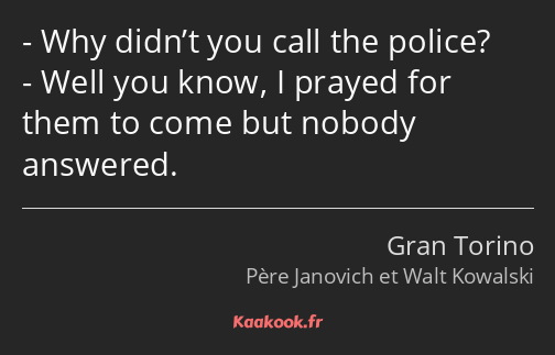 Why didn’t you call the police? Well you know, I prayed for them to come but nobody answered.