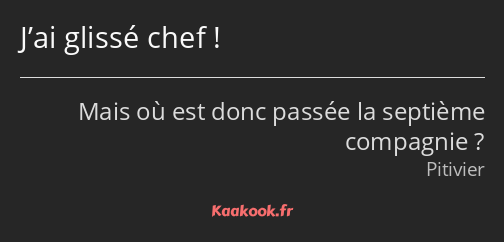 J’ai glissé chef !