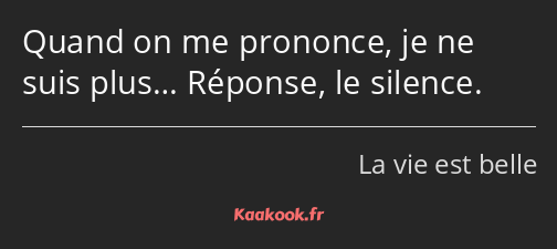 Quand on me prononce, je ne suis plus… Réponse, le silence.