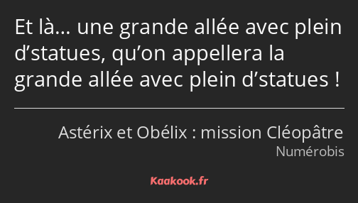 Et là… une grande allée avec plein d’statues, qu’on appellera la grande allée avec plein d’statues !