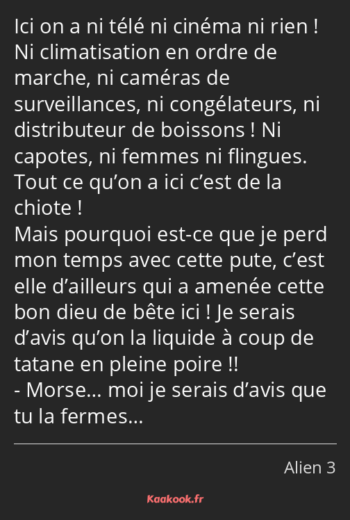 Ici on a ni télé ni cinéma ni rien ! Ni climatisation en ordre de marche, ni caméras de…