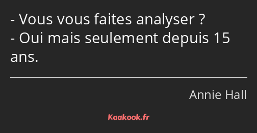 Vous vous faites analyser ? Oui mais seulement depuis 15 ans.