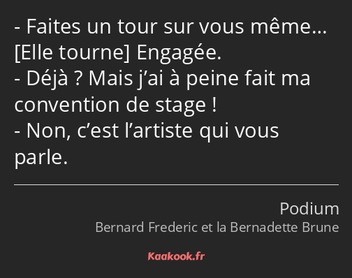 Faites un tour sur vous même… Engagée. Déjà ? Mais j’ai à peine fait ma convention de stage ! Non…