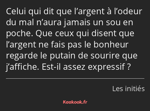 Celui qui dit que l’argent à l’odeur du mal n’aura jamais un sou en poche. Que ceux qui disent que…