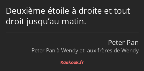 Deuxième étoile à droite et tout droit jusqu’au matin.