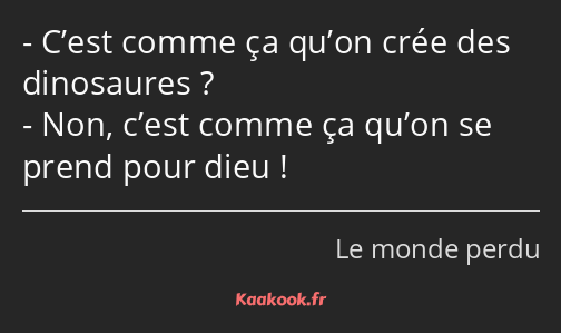 C’est comme ça qu’on crée des dinosaures ? Non, c’est comme ça qu’on se prend pour dieu !