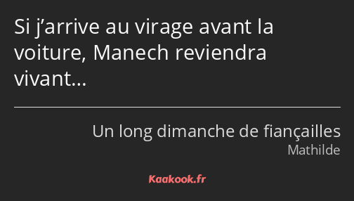 Si j’arrive au virage avant la voiture, Manech reviendra vivant…