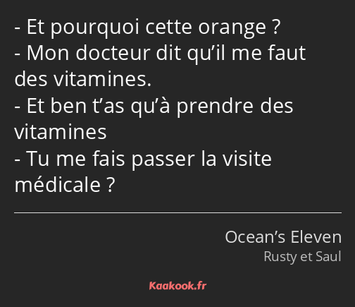 Et pourquoi cette orange ? Mon docteur dit qu’il me faut des vitamines. Et ben t’as qu’à prendre…