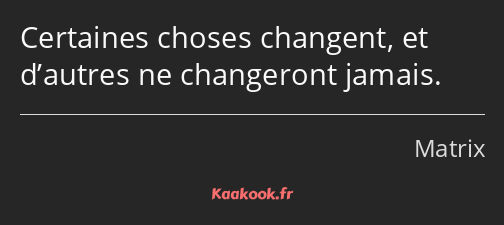 Certaines choses changent, et d’autres ne changeront jamais.