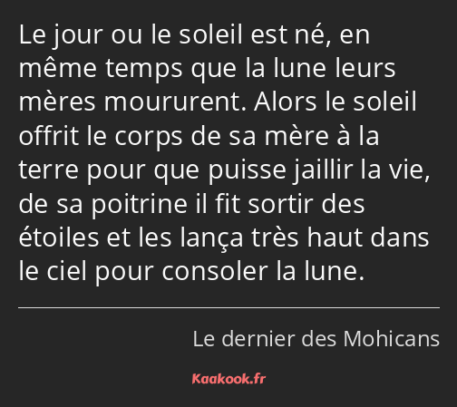 Le jour ou le soleil est né, en même temps que la lune leurs mères moururent. Alors le soleil…