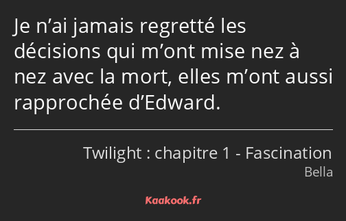 Je n’ai jamais regretté les décisions qui m’ont mise nez à nez avec la mort, elles m’ont aussi…