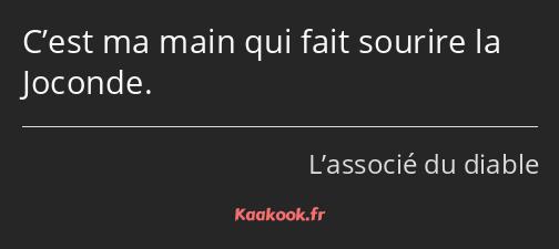 C’est ma main qui fait sourire la Joconde.