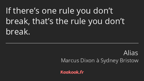 If there’s one rule you don’t break, that’s the rule you don’t break.