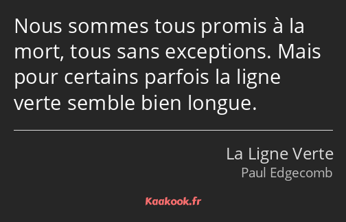 Nous sommes tous promis à la mort, tous sans exceptions. Mais pour certains parfois la ligne verte…